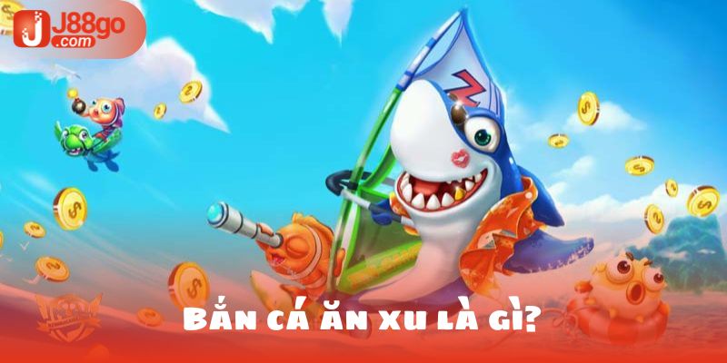 bắn cá ăn xu là gì?